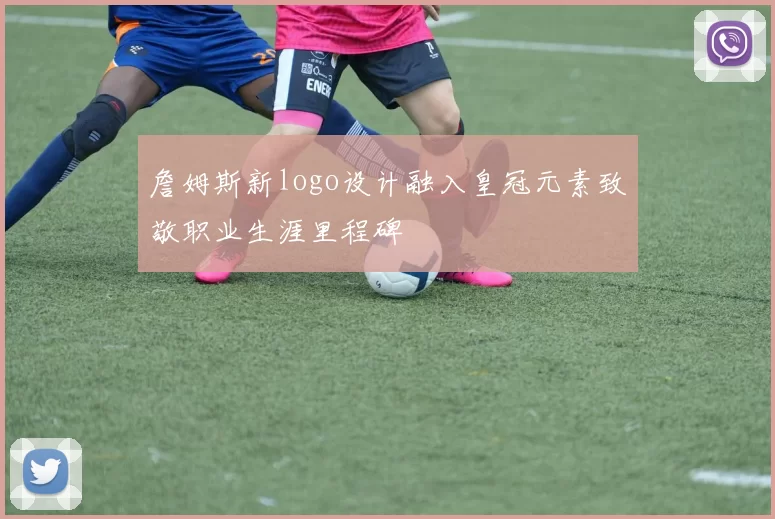 詹姆斯新logo设计融入皇冠元素致敬职业生涯里程碑