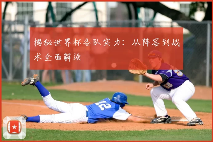 揭秘世界杯各队实力:从阵容到战术全面解读