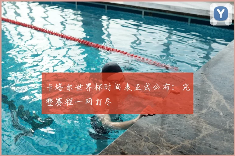 卡塔尔世界杯时间表正式公布：完整赛程一网打尽