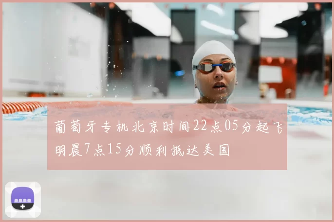 葡萄牙专机北京时间22点05分起飞明晨7点15分顺利抵达美国