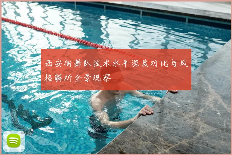 西安街舞队技术水平深度对比与风格解析全景观察