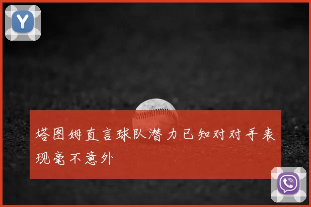 塔图姆直言球队潜力已知对对手表现毫不意外