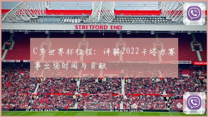 C罗世界杯征程：详解2022卡塔尔赛事出场时间与贡献