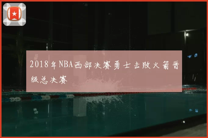 2018年NBA西部决赛勇士击败火箭晋级总决赛