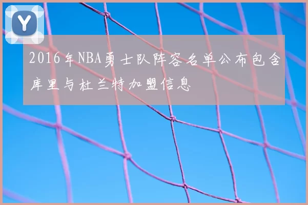 2016年NBA勇士队阵容名单公布包含库里与杜兰特加盟信息