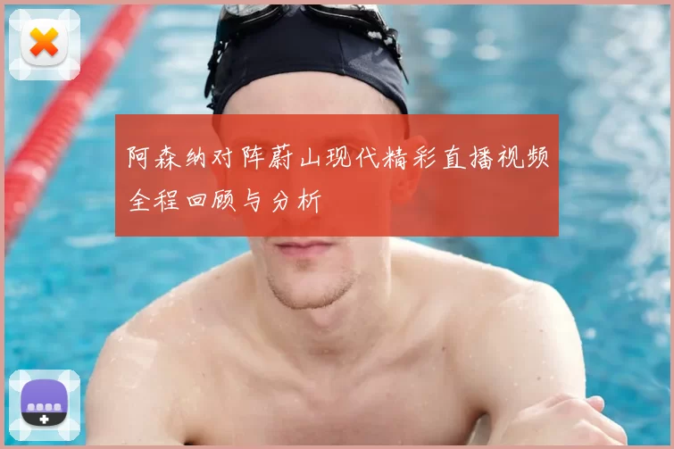 阿森纳对阵蔚山现代精彩直播视频全程回顾与分析