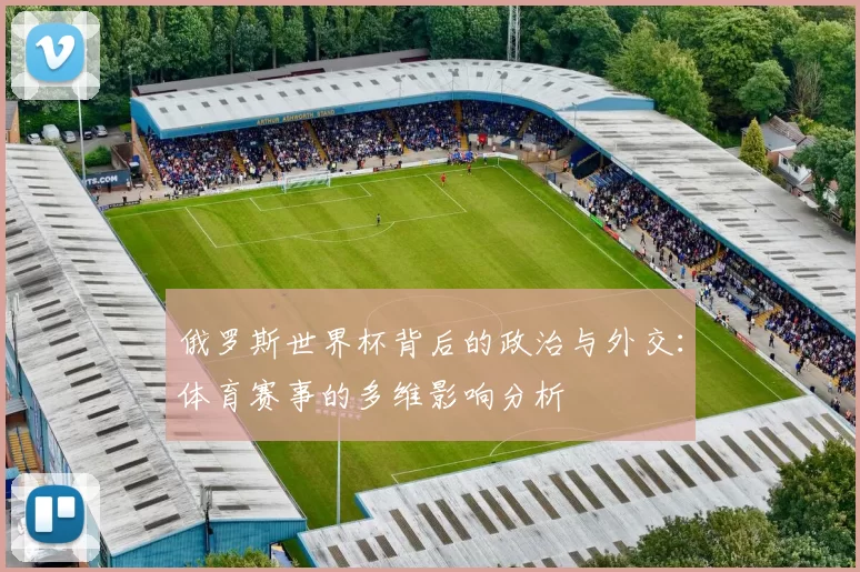 俄罗斯世界杯背后的政治与外交：体育赛事的多维影响分析