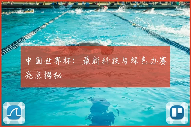 中国世界杯：最新科技与绿色办赛亮点揭秘