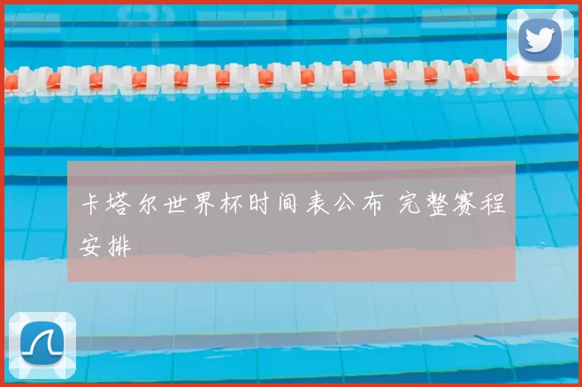 卡塔尔世界杯时间表公布 完整赛程安排